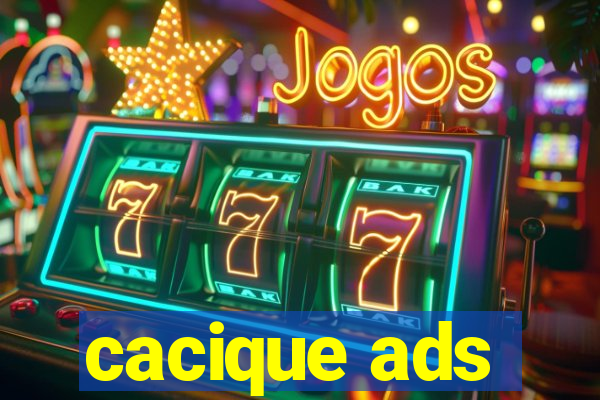 cacique ads